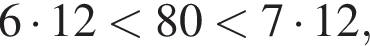 6 умно­жить на 12 мень­ше 80 мень­ше 7 умно­жить на 12,