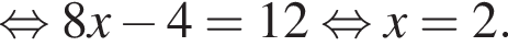 равносильно 8x минус 4=12 равносильно x=2.