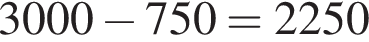 3000 минус 750=2250