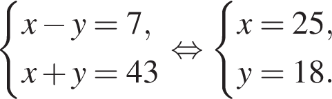 система выражений x минус y = 7, x плюс y = 43 конец системы . равносильно система выражений x = 25, y = 18. конец системы .