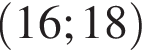 левая круглая скобка 16;18 правая круглая скобка