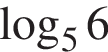  ло­га­рифм по ос­но­ва­нию 5 6