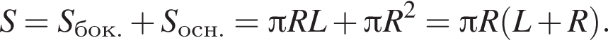  S=S_бок. плюс S_осн.= Пи R L плюс Пи R в квад­ра­те = Пи R левая круг­лая скоб­ка L плюс R пра­вая круг­лая скоб­ка .
