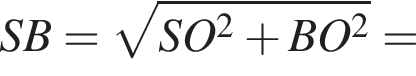SB= ко­рень из: на­ча­ло ар­гу­мен­та: SO конец ар­гу­мен­та в квад­ра­те плюс BO в квад­ра­те =