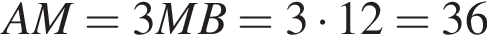AM=3MB=3 умно­жить на 12=36