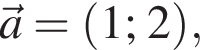 \veca = левая круг­лая скоб­ка 1; 2 пра­вая круг­лая скоб­ка ,