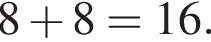 8 плюс 8=16.