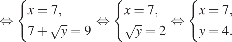  рав­но­силь­но си­сте­ма вы­ра­же­ний x = 7, 7 плюс ко­рень из y = 9 конец си­сте­мы . рав­но­силь­но си­сте­ма вы­ра­же­ний x = 7, ко­рень из y = 2 конец си­сте­мы . рав­но­силь­но си­сте­ма вы­ра­же­ний x = 7, y = 4. конец си­сте­мы .