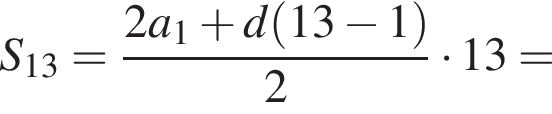 S_13 = дробь: чис­ли­тель: 2a_1 плюс d левая круг­лая скоб­ка 13 минус 1 пра­вая круг­лая скоб­ка , зна­ме­на­тель: 2 конец дроби умно­жить на 13 = 