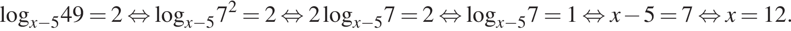  \log _x минус 5}49=2 рав­но­силь­но \log _x минус 5}7 в квад­ра­те =2 рав­но­силь­но 2\log _x минус 5}7=2 рав­но­силь­но \log _x минус 5}7=1 рав­но­силь­но x минус 5=7 рав­но­силь­но x=12. 