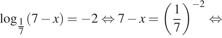 \log _\tfrac17 левая круг­лая скоб­ка 7 минус x пра­вая круг­лая скоб­ка = минус 2 рав­но­силь­но 7 минус x= левая круг­лая скоб­ка дробь: чис­ли­тель: 1, зна­ме­на­тель: 7 конец дроби пра­вая круг­лая скоб­ка в сте­пе­ни левая круг­лая скоб­ка минус 2 пра­вая круг­лая скоб­ка рав­но­силь­но 