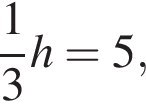  дробь: чис­ли­тель: 1, зна­ме­на­тель: 3 конец дроби h=5,
