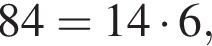 84=14 умно­жить на 6,