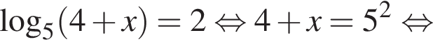 \log _5 левая круг­лая скоб­ка 4 плюс x пра­вая круг­лая скоб­ка =2 рав­но­силь­но 4 плюс x=5 в квад­ра­те рав­но­силь­но 