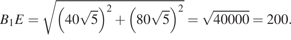 B_1E= ко­рень из: на­ча­ло ар­гу­мен­та: левая круг­лая скоб­ка 40 ко­рень из: на­ча­ло ар­гу­мен­та: 5 конец ар­гу­мен­та пра­вая круг­лая скоб­ка в квад­ра­те плюс левая круг­лая скоб­ка 80 ко­рень из: на­ча­ло ар­гу­мен­та: 5 конец ар­гу­мен­та пра­вая круг­лая скоб­ка в квад­ра­те конец ар­гу­мен­та = ко­рень из: на­ча­ло ар­гу­мен­та: 40000 конец ар­гу­мен­та =200.