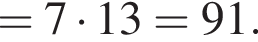= 7 умно­жить на 13 = 91.