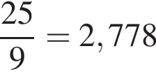  дробь: чис­ли­тель: 25, зна­ме­на­тель: 9 конец дроби =2,778 