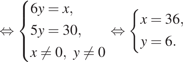  рав­но­силь­но си­сте­ма вы­ра­же­ний 6y = x, 5y = 30, x не равно 0, y не равно 0 конец си­сте­мы . рав­но­силь­но си­сте­ма вы­ра­же­ний x = 36, y = 6. конец си­сте­мы . 