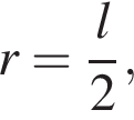 r= дробь: чис­ли­тель: l, зна­ме­на­тель: 2 конец дроби , 