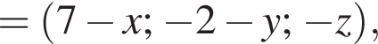 = левая круг­лая скоб­ка 7 минус x; минус 2 минус y; минус z пра­вая круг­лая скоб­ка ,