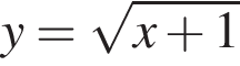 y= ко­рень из: на­ча­ло ар­гу­мен­та: x плюс 1 конец ар­гу­мен­та 