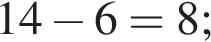 14 минус 6=8;