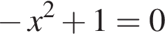  минус x в квад­ра­те плюс 1=0