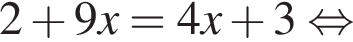 2 плюс 9x=4x плюс 3 рав­но­силь­но 