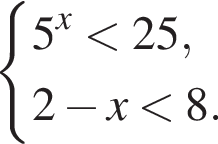  си­сте­ма вы­ра­же­ний 5 в сте­пе­ни x мень­ше 25, 2 минус x мень­ше 8. конец си­сте­мы . 