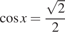  ко­си­нус x = дробь: чис­ли­тель: ко­рень из: на­ча­ло ар­гу­мен­та: 2 конец ар­гу­мен­та , зна­ме­на­тель: 2 конец дроби 