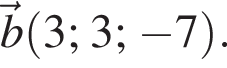 \vecb левая круг­лая скоб­ка 3;3; минус 7 пра­вая круг­лая скоб­ка .