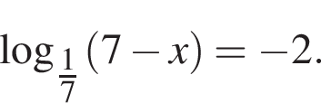  \log _\tfrac17 левая круг­лая скоб­ка 7 минус x пра­вая круг­лая скоб­ка = минус 2.