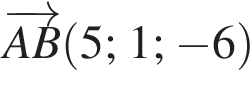  \overrightarrowAB левая круг­лая скоб­ка 5;1; минус 6 пра­вая круг­лая скоб­ка 