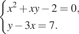  си­сте­ма вы­ра­же­ний x в квад­ра­те плюс xy минус 2 = 0,y минус 3x = 7. конец си­сте­мы . 