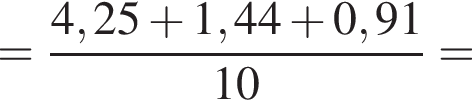 = дробь: чис­ли­тель: 4,25 плюс 1,44 плюс 0,91, зна­ме­на­тель: 10 конец дроби = 