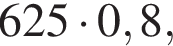 625 умно­жить на 0,8,