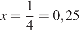 x= дробь: чис­ли­тель: 1, зна­ме­на­тель: 4 конец дроби = 0,25
