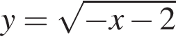 y= ко­рень из: на­ча­ло ар­гу­мен­та: минус x минус 2 конец ар­гу­мен­та 