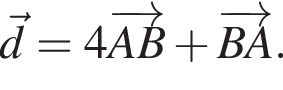 \vecd=4 \overrightarrowAB плюс \overrightarrowBA.