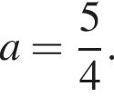 a= дробь: чис­ли­тель: 5, зна­ме­на­тель: 4 конец дроби . 