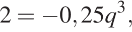 2= минус 0,25q в кубе ,