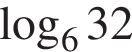  ло­га­рифм по ос­но­ва­нию 6 32