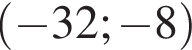  левая круг­лая скоб­ка минус 32; минус 8 пра­вая круг­лая скоб­ка 