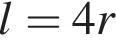 l = 4r