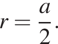 r= дробь: чис­ли­тель: a, зна­ме­на­тель: 2 конец дроби . 