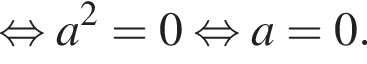  рав­но­силь­но a в квад­ра­те =0 рав­но­силь­но a=0.