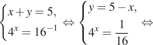  си­сте­ма вы­ра­же­ний x плюс y = 5, 4 в сте­пе­ни x =16 в сте­пе­ни левая круг­лая скоб­ка минус 1 пра­вая круг­лая скоб­ка конец си­сте­мы . рав­но­силь­но си­сте­ма вы­ра­же­ний y = 5 минус x, 4 в сте­пе­ни x = дробь: чис­ли­тель: 1, зна­ме­на­тель: 16 конец дроби конец си­сте­мы . рав­но­силь­но 