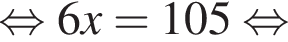  рав­но­силь­но 6x=105 рав­но­силь­но 