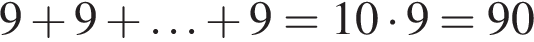 9 плюс 9 плюс \ldots плюс 9=10 умно­жить на 9=90