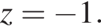 z= минус 1.